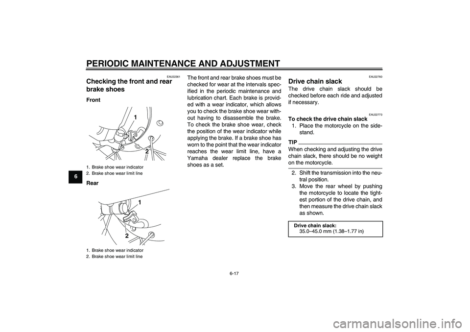 YAMAHA TTR50 2009 Service Manual PERIODIC MAINTENANCE AND ADJUSTMENT
6-17
6
EAU22361
Checking the front and rear
brake shoes Front
RearThe front and rear brake shoes must be
checked for wear at the intervals spec-
ified in the perio YAMAHA TTR50 2009 Service Manual PERIODIC MAINTENANCE AND ADJUSTMENT
6-17
6
EAU22361
Checking the front and rear
brake shoes Front
RearThe front and rear brake shoes must be
checked for wear at the intervals spec-
ified in the perio