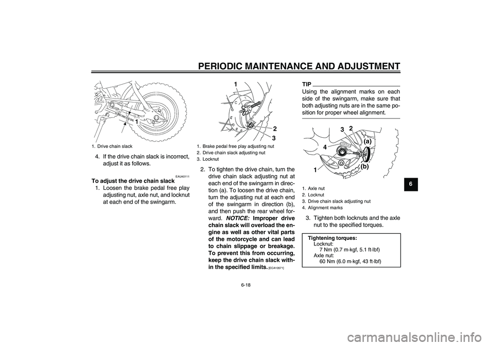 YAMAHA TTR50 2009 Owners Manual PERIODIC MAINTENANCE AND ADJUSTMENT
6-18
6 4. If the drive chain slack is incorrect,
adjust it as follows.
EAU40111
To adjust the drive chain slack
1. Loosen the brake pedal free play
adjusting nut, a YAMAHA TTR50 2009 Owners Manual PERIODIC MAINTENANCE AND ADJUSTMENT
6-18
6 4. If the drive chain slack is incorrect,
adjust it as follows.
EAU40111
To adjust the drive chain slack
1. Loosen the brake pedal free play
adjusting nut, a