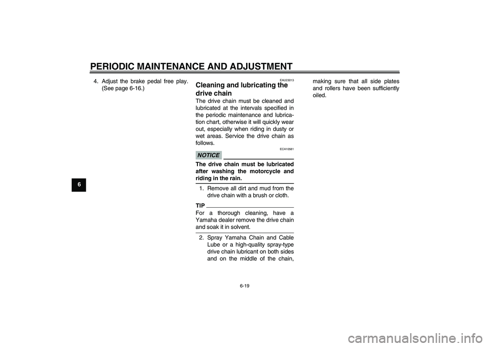 YAMAHA TTR50 2009 Owners Manual PERIODIC MAINTENANCE AND ADJUSTMENT
6-19
64. Adjust the brake pedal free play.
(See page 6-16.)
EAU23013
Cleaning and lubricating the
drive chain The drive chain must be cleaned and
lubricated at the YAMAHA TTR50 2009 Owners Manual PERIODIC MAINTENANCE AND ADJUSTMENT
6-19
64. Adjust the brake pedal free play.
(See page 6-16.)
EAU23013
Cleaning and lubricating the
drive chain The drive chain must be cleaned and
lubricated at the