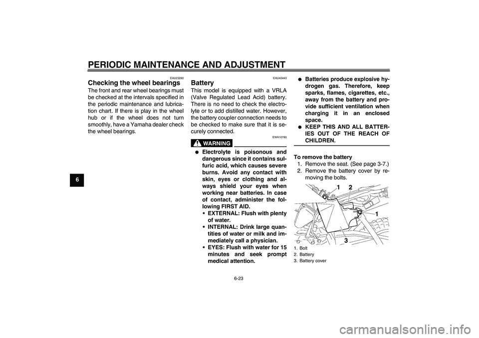 YAMAHA TTR50 2009 Owners Manual PERIODIC MAINTENANCE AND ADJUSTMENT
6-23
6
EAU23290
Checking the wheel bearings The front and rear wheel bearings must
be checked at the intervals specified in
the periodic maintenance and lubrica-
ti YAMAHA TTR50 2009 Owners Manual PERIODIC MAINTENANCE AND ADJUSTMENT
6-23
6
EAU23290
Checking the wheel bearings The front and rear wheel bearings must
be checked at the intervals specified in
the periodic maintenance and lubrica-
ti