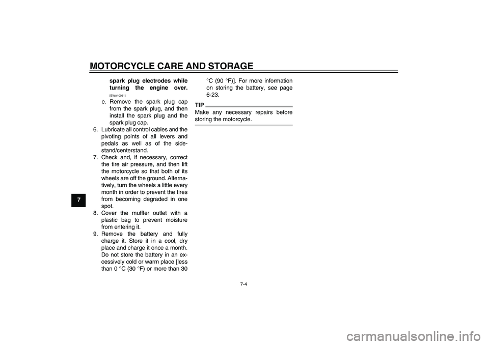 YAMAHA TTR50 2009 Repair Manual MOTORCYCLE CARE AND STORAGE
7-4
7spark plug electrodes while
turning the engine over.
[EWA10951]
e. Remove the spark plug cap
from the spark plug, and then
install the spark plug and the
spark plug ca