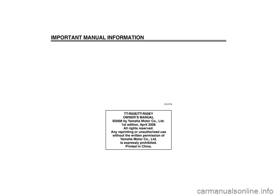 YAMAHA TTR50 2009 Owners Manual IMPORTANT MANUAL INFORMATION
EAU37230
TT-R50E/TT-R50EY
OW N E R’S MANUAL
©2008 by Yamaha Motor Co., Ltd.
1st edition, April 2008
All rights reserved.
Any reprinting or unauthorized use
without the YAMAHA TTR50 2009 Owners Manual IMPORTANT MANUAL INFORMATION
EAU37230
TT-R50E/TT-R50EY
OW N E R’S MANUAL
©2008 by Yamaha Motor Co., Ltd.
1st edition, April 2008
All rights reserved.
Any reprinting or unauthorized use
without the