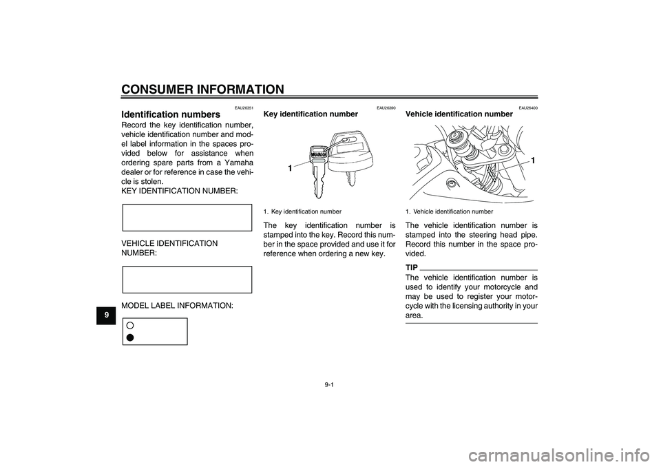 YAMAHA TTR50 2009 Owners Manual CONSUMER INFORMATION
9-1
9
EAU26351
Identification numbers Record the key identification number,
vehicle identification number and mod-
el label information in the spaces pro-
vided below for assistan YAMAHA TTR50 2009 Owners Manual CONSUMER INFORMATION
9-1
9
EAU26351
Identification numbers Record the key identification number,
vehicle identification number and mod-
el label information in the spaces pro-
vided below for assistan