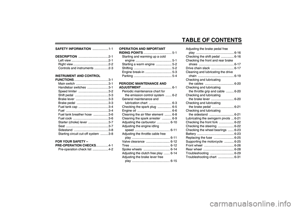 YAMAHA TTR50 2009 Owners Manual TABLE OF CONTENTS
SAFETY INFORMATION .................. 1-1
DESCRIPTION .................................. 2-1
Left view .......................................... 2-1
Right view ..................... YAMAHA TTR50 2009 Owners Manual TABLE OF CONTENTS
SAFETY INFORMATION .................. 1-1
DESCRIPTION .................................. 2-1
Left view .......................................... 2-1
Right view .....................