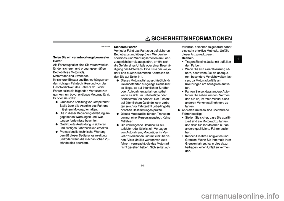 YAMAHA TTR50 2009  Betriebsanleitungen (in German) 1-1
1
SICHERHEITSINFORMATIONEN
GAU41214
Seien Sie ein verantwortungsbewusster 
Halter
Als Fahrzeughalter sind Sie verantwortlich 
für den sicheren und ordnungsgemäßen 
Betrieb Ihres Motorrads.
Moto