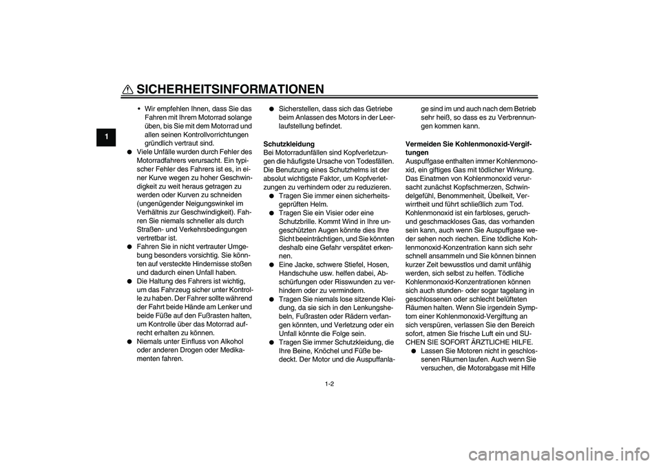 YAMAHA TTR50 2009  Betriebsanleitungen (in German) SICHERHEITSINFORMATIONEN
1-2
1
Wir empfehlen Ihnen, dass Sie das 
Fahren mit Ihrem Motorrad solange 
üben, bis Sie mit dem Motorrad und 
allen seinen Kontrollvorrichtungen 
gründlich vertraut sind.