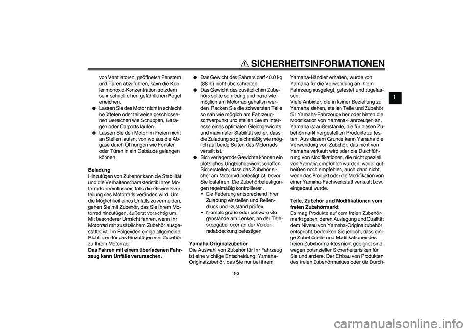 YAMAHA TTR50 2009  Betriebsanleitungen (in German) SICHERHEITSINFORMATIONEN
1-3
1
von Ventilatoren, geöffneten Fenstern 
und Türen abzuführen, kann die Koh-
lenmonoxid-Konzentration trotzdem 
sehr schnell einen gefährlichen Pegel 
erreichen.

Las