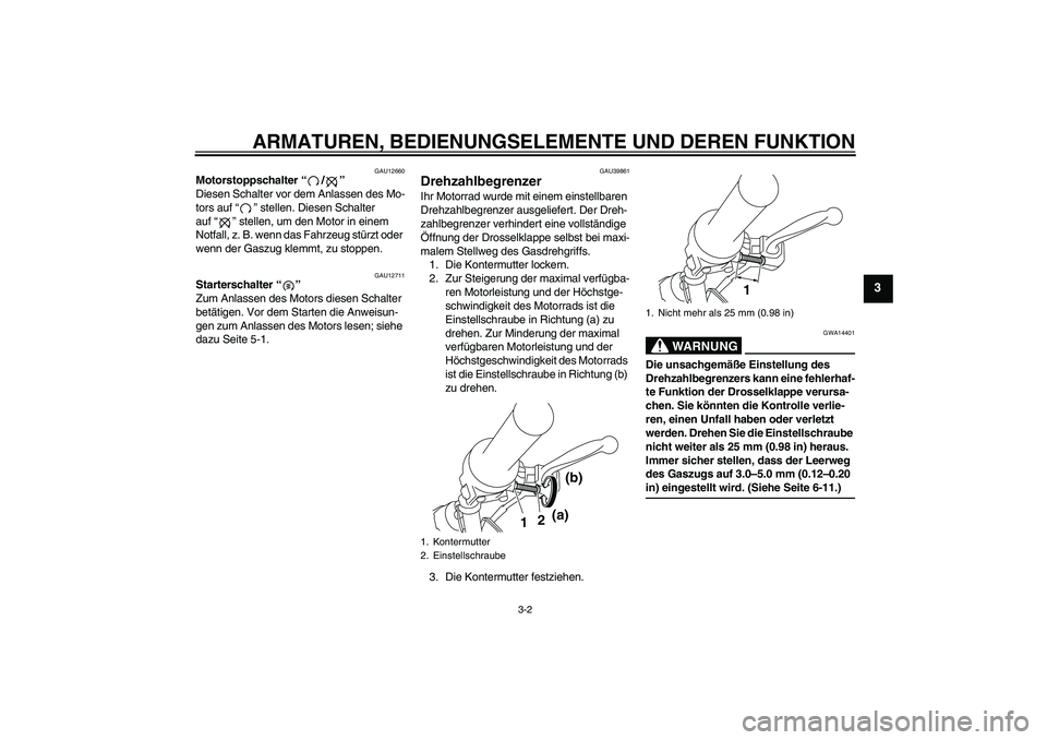 YAMAHA TTR50 2009  Betriebsanleitungen (in German) ARMATUREN, BEDIENUNGSELEMENTE UND DEREN FUNKTION
3-2
3
GAU12660
Motorstoppschalter“/” 
Diesen Schalter vor dem Anlassen des Mo-
tors auf“” stellen. Diesen Schalter 
auf“” stellen, um den M