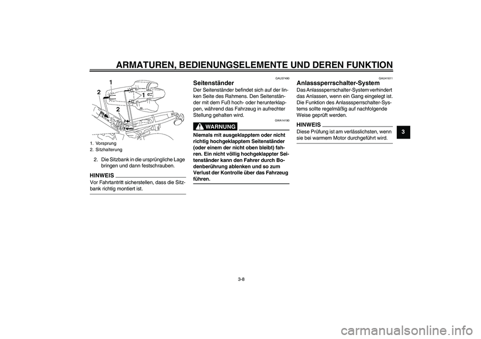 YAMAHA TTR50 2009  Betriebsanleitungen (in German) ARMATUREN, BEDIENUNGSELEMENTE UND DEREN FUNKTION
3-8
3
2. Die Sitzbank in die ursprüngliche Lage 
bringen und dann festschrauben.HINWEI
S
Vor Fahrtantritt sicherstellen, dass die Sitz-bank richtig mo