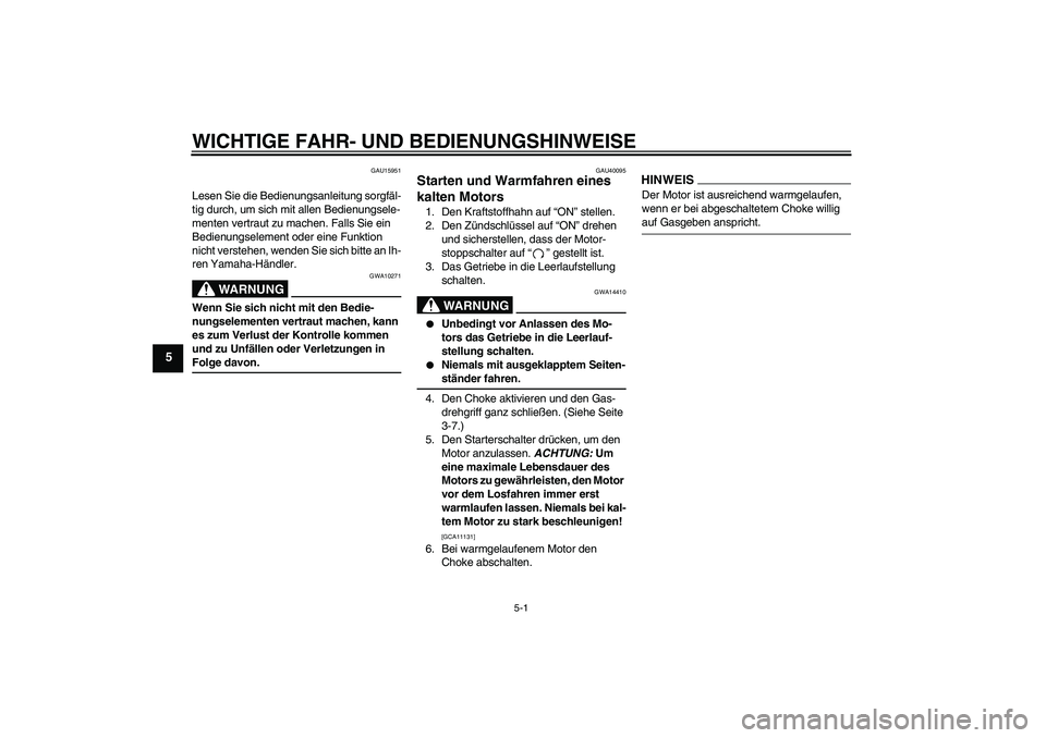 YAMAHA TTR50 2009  Betriebsanleitungen (in German) WICHTIGE FAHR- UND BEDIENUNGSHINWEISE
5-1
5
GAU15951
Lesen Sie die Bedienungsanleitung sorgfäl-
tig durch, um sich mit allen Bedienungsele-
menten vertraut zu machen. Falls Sie ein 
Bedienungselement