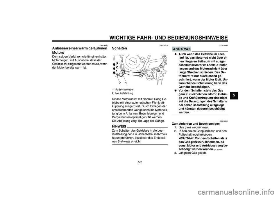 YAMAHA TTR50 2009  Betriebsanleitungen (in German) WICHTIGE FAHR- UND BEDIENUNGSHINWEISE
5-2
5
GAU16640
Anlassen eines warm gelaufenen 
Motors Dem selben Verfahren wie für einen kalten 
Motor folgen, mit Ausnahme, dass der 
Choke nicht eingesetzt wer