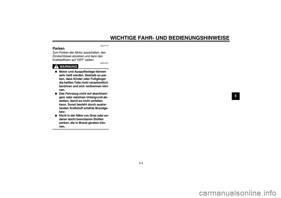 YAMAHA TTR50 2009  Betriebsanleitungen (in German) WICHTIGE FAHR- UND BEDIENUNGSHINWEISE
5-4
5
GAU17171
Parken Zum Parken den Motor ausschalten, den 
Zündschlüssel abziehen und dann den 
Kraftstoffhahn auf “OFF” stellen.
WARNUNG
GWA10311

Motor