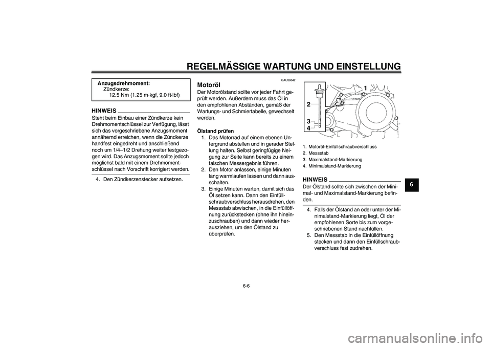 YAMAHA TTR50 2009  Betriebsanleitungen (in German) REGELMÄSSIGE WARTUNG UND EINSTELLUNG
6-6
6
HINWEISSteht beim Einbau einer Zündkerze kein 
Drehmomentschlüssel zur Verfügung, lässt 
sich das vorgeschriebene Anzugsmoment 
annähernd erreichen, we