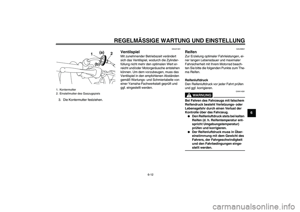 YAMAHA TTR50 2009 Betriebsanleitungen (in German) REGELMÄSSIGE WARTUNG UND EINSTELLUNG
6-12
6
3. Die Kontermutter festziehen.
GAU21401
Ventilspiel Mit zunehmender Betriebszeit verändert
sich das Ventilspiel, wodurch die Zylinder-
füllung nicht me YAMAHA TTR50 2009 Betriebsanleitungen (in German) REGELMÄSSIGE WARTUNG UND EINSTELLUNG
6-12
6
3. Die Kontermutter festziehen.
GAU21401
Ventilspiel Mit zunehmender Betriebszeit verändert
sich das Ventilspiel, wodurch die Zylinder-
füllung nicht me