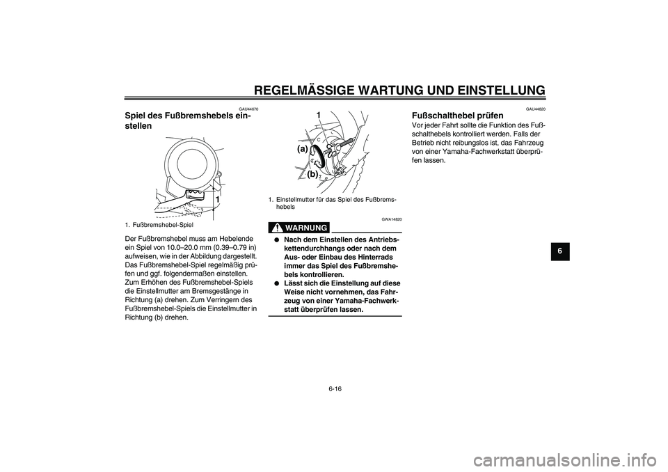 YAMAHA TTR50 2009 Betriebsanleitungen (in German) REGELMÄSSIGE WARTUNG UND EINSTELLUNG
6-16
6
GAU44670
Spiel des Fußbremshebels ein-
stellen Der Fußbremshebel muss am Hebelende
ein Spiel von 10.0–20.0 mm (0.39–0.79 in)
aufweisen, wie in der YAMAHA TTR50 2009 Betriebsanleitungen (in German) REGELMÄSSIGE WARTUNG UND EINSTELLUNG
6-16
6
GAU44670
Spiel des Fußbremshebels ein-
stellen Der Fußbremshebel muss am Hebelende
ein Spiel von 10.0–20.0 mm (0.39–0.79 in)
aufweisen, wie in der