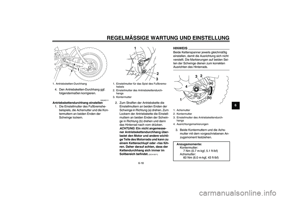YAMAHA TTR50 2009  Betriebsanleitungen (in German) REGELMÄSSIGE WARTUNG UND EINSTELLUNG
6-18
6
4. Den Antriebsketten-Durchhang ggf. 
folgendermaßen korrigieren.
GAU40111
Antriebskettendurchhang einstellen
1. Die Einstellmutter des Fußbremshe-
belsp