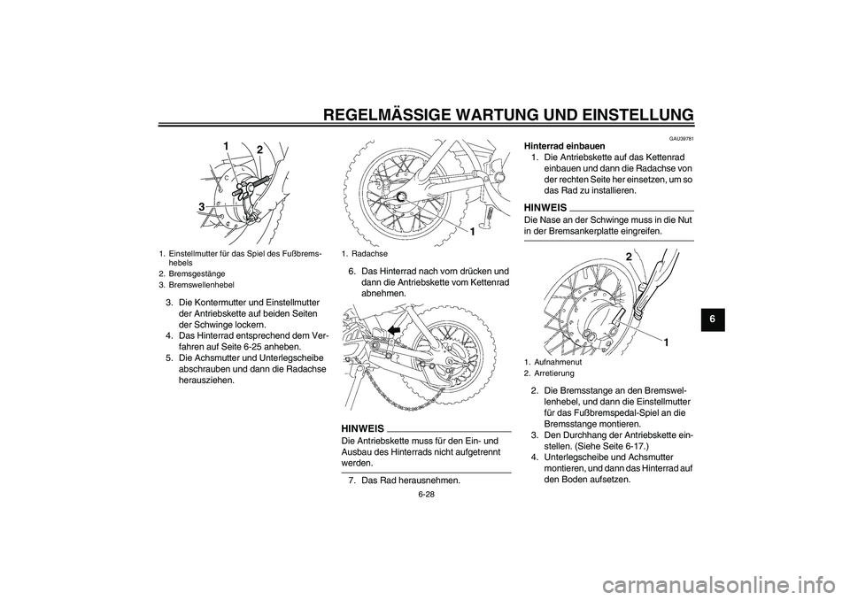 YAMAHA TTR50 2009  Betriebsanleitungen (in German) REGELMÄSSIGE WARTUNG UND EINSTELLUNG
6-28
6
3. Die Kontermutter und Einstellmutter 
der Antriebskette auf beiden Seiten 
der Schwinge lockern.
4. Das Hinterrad entsprechend dem Ver-
fahren auf Seite 