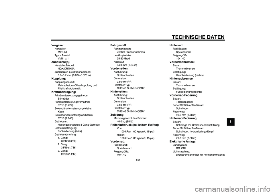 YAMAHA TTR50 2009  Betriebsanleitungen (in German) TECHNISCHE DATEN
8-2
8
Vergaser:Hersteller:
MIKUNI
Typ × Anzahl:
VM11 x 1Zündkerze(n):Hersteller/Modell:
NGK/CR7HSA
Zündkerzen-Elektrodenabstand:
0.6–0.7 mm (0.024–0.028 in)Kupplung:Kupplungsba