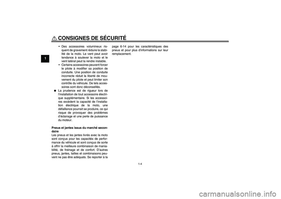 YAMAHA TTR50 2009  Notices Demploi (in French) CONSIGNES DE SÉCURITÉ
1-4
1
Des accessoires volumineux ris-
quent de gravement réduire la stabi-
lité de la moto. Le vent peut avoir
tendance à soulever la moto et le
vent latéral peut la rendr
