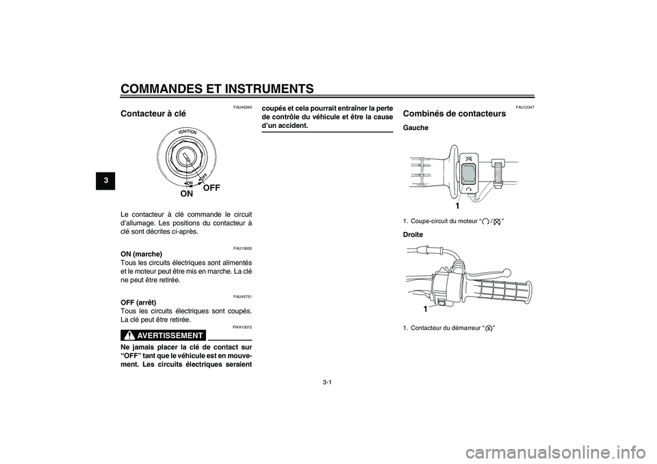 YAMAHA TTR50 2009  Notices Demploi (in French) COMMANDES ET INSTRUMENTS
3-1
3
FAU40340
Contacteur à clé Le contacteur à clé commande le circuit
d’allumage. Les positions du contacteur à
clé sont décrites ci-après.
FAU10630
ON (marche)
To
