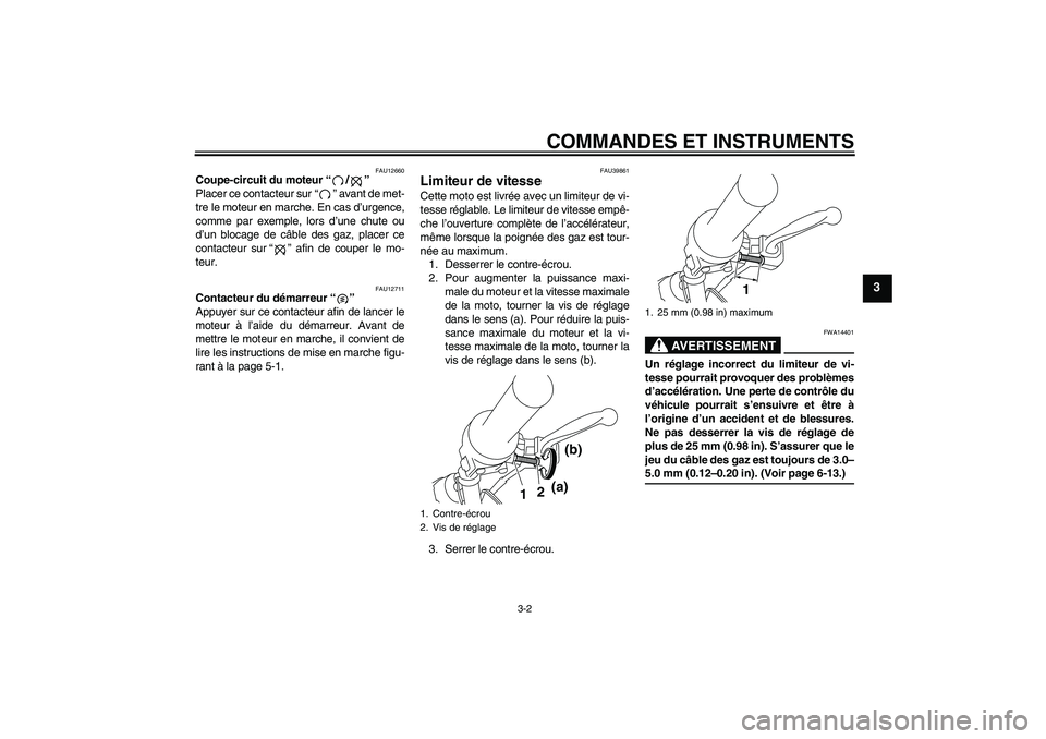 YAMAHA TTR50 2009  Notices Demploi (in French) COMMANDES ET INSTRUMENTS
3-2
3
FAU12660
Coupe-circuit du moteur“/” 
Placer ce contacteur sur“” avant de met-
tre le moteur en marche. En cas d’urgence,
comme par exemple, lors d’une chute 