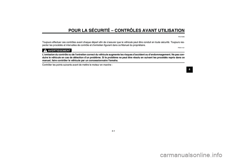 YAMAHA TTR50 2009  Notices Demploi (in French) POUR LA SÉCURITÉ – CONTRÔLES AVANT UTILISATION
4-1
4
FAU15595
Toujours effectuer ces contrôles avant chaque départ afin de s’assurer que le véhicule peut être conduit en toute sécurité. T