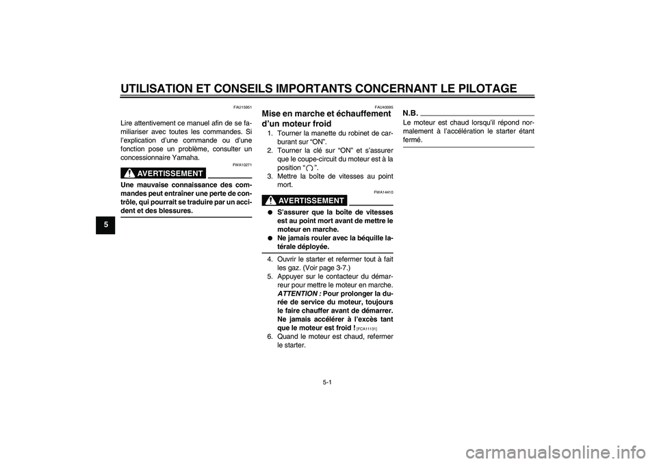 YAMAHA TTR50 2009  Notices Demploi (in French) UTILISATION ET CONSEILS IMPORTANTS CONCERNANT LE PILOTAGE
5-1
5
FAU15951
Lire attentivement ce manuel afin de se fa-
miliariser avec toutes les commandes. Si
l’explication d’une commande ou d’un