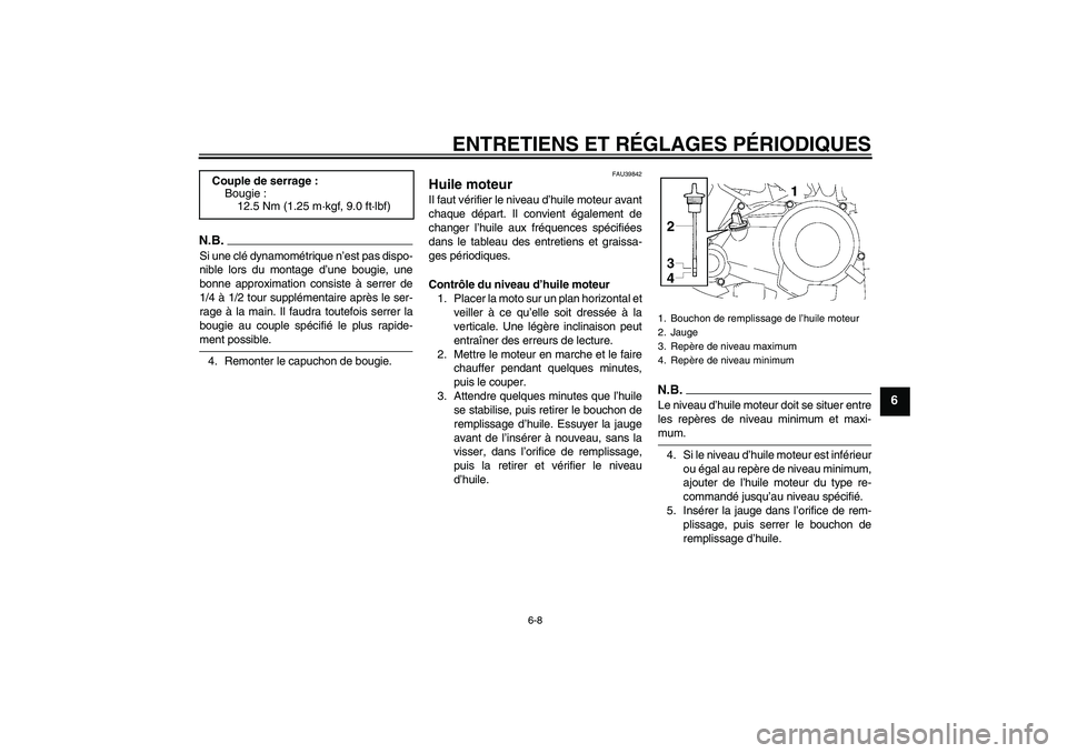 YAMAHA TTR50 2009 Notices Demploi (in French) ENTRETIENS ET RÉGLAGES PÉRIODIQUES
6-8
6
N.B.Si une clé dynamométrique n’est pas dispo-
nible lors du montage d’une bougie, une
bonne approximation consiste à serrer de
1/4 à 1/2 tour suppl YAMAHA TTR50 2009 Notices Demploi (in French) ENTRETIENS ET RÉGLAGES PÉRIODIQUES
6-8
6
N.B.Si une clé dynamométrique n’est pas dispo-
nible lors du montage d’une bougie, une
bonne approximation consiste à serrer de
1/4 à 1/2 tour suppl