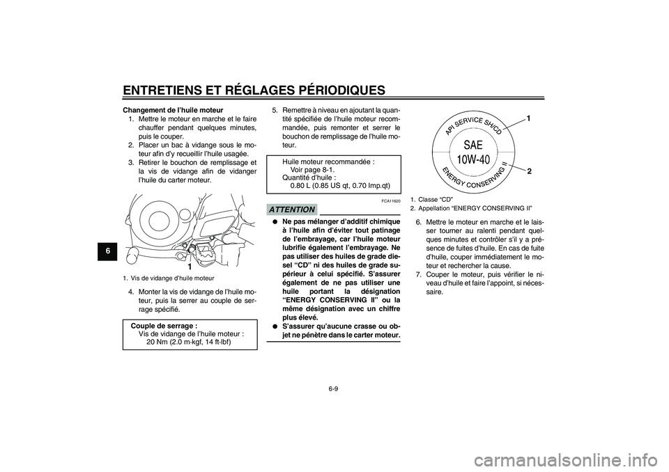 YAMAHA TTR50 2009 Notices Demploi (in French) ENTRETIENS ET RÉGLAGES PÉRIODIQUES
6-9
6
Changement de l’huile moteur
1. Mettre le moteur en marche et le faire
chauffer pendant quelques minutes,
puis le couper.
2. Placer un bac à vidange sous YAMAHA TTR50 2009 Notices Demploi (in French) ENTRETIENS ET RÉGLAGES PÉRIODIQUES
6-9
6
Changement de l’huile moteur
1. Mettre le moteur en marche et le faire
chauffer pendant quelques minutes,
puis le couper.
2. Placer un bac à vidange sous