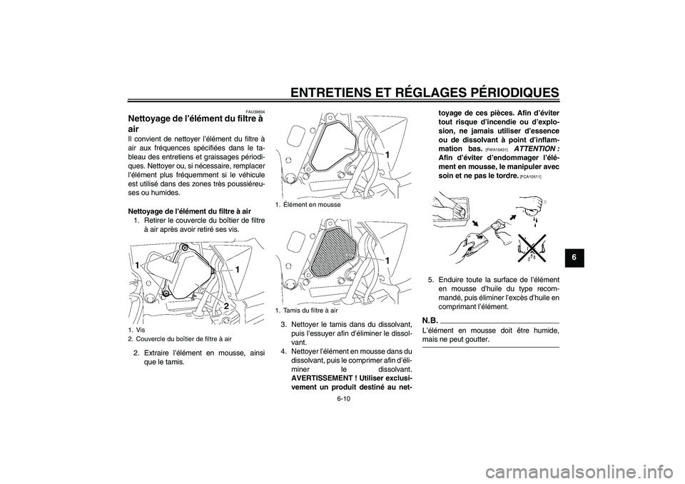 YAMAHA TTR50 2009 Notices Demploi (in French) ENTRETIENS ET RÉGLAGES PÉRIODIQUES
6-10
6
FAU39834
Nettoyage de l’élément du filtre à
air Il convient de nettoyer l’élément du filtre à
air aux fréquences spécifiées dans le ta-
bleau YAMAHA TTR50 2009 Notices Demploi (in French) ENTRETIENS ET RÉGLAGES PÉRIODIQUES
6-10
6
FAU39834
Nettoyage de l’élément du filtre à
air Il convient de nettoyer l’élément du filtre à
air aux fréquences spécifiées dans le ta-
bleau