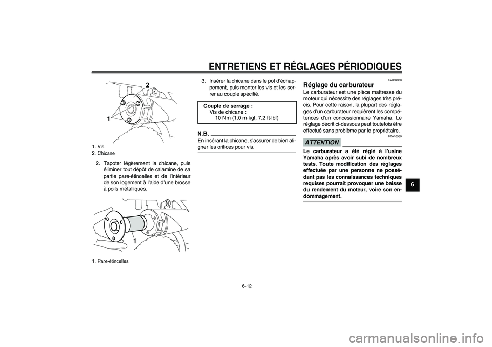 YAMAHA TTR50 2009 Notices Demploi (in French) ENTRETIENS ET RÉGLAGES PÉRIODIQUES
6-12
6
2. Tapoter légèrement la chicane, puis
éliminer tout dépôt de calamine de sa
partie pare-étincelles et de l’intérieur
de son logement à l’aide d YAMAHA TTR50 2009 Notices Demploi (in French) ENTRETIENS ET RÉGLAGES PÉRIODIQUES
6-12
6
2. Tapoter légèrement la chicane, puis
éliminer tout dépôt de calamine de sa
partie pare-étincelles et de l’intérieur
de son logement à l’aide d