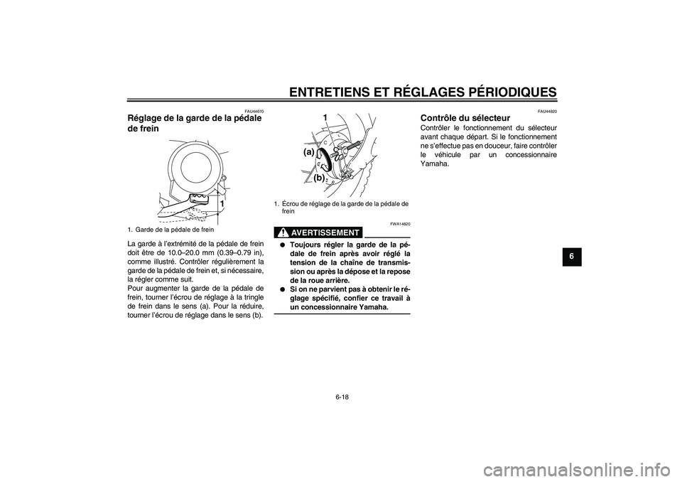 YAMAHA TTR50 2009  Notices Demploi (in French) ENTRETIENS ET RÉGLAGES PÉRIODIQUES
6-18
6
FAU44670
Réglage de la garde de la pédale 
de frein La garde à l’extrémité de la pédale de frein
doit être de 10.0–20.0 mm (0.39–0.79 in),
comm