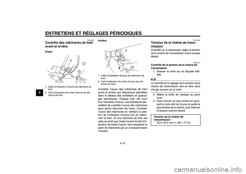 YAMAHA TTR50 2009  Notices Demploi (in French) ENTRETIENS ET RÉGLAGES PÉRIODIQUES
6-19
6
FAU22361
Contrôle des mâchoires de frein 
avant et arrière AvantArrière
Contrôler l’usure des mâchoires de frein
avant et arrière aux fréquences s