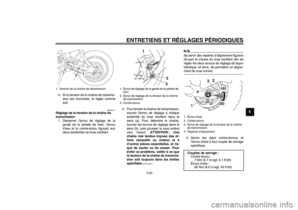 YAMAHA TTR50 2009  Notices Demploi (in French) ENTRETIENS ET RÉGLAGES PÉRIODIQUES
6-20
6
4. Si la tension de la chaîne de transmis-
sion est incorrecte, la régler comme
suit.
FAU40111
Réglage de la tension de la chaîne de 
transmission
1. De