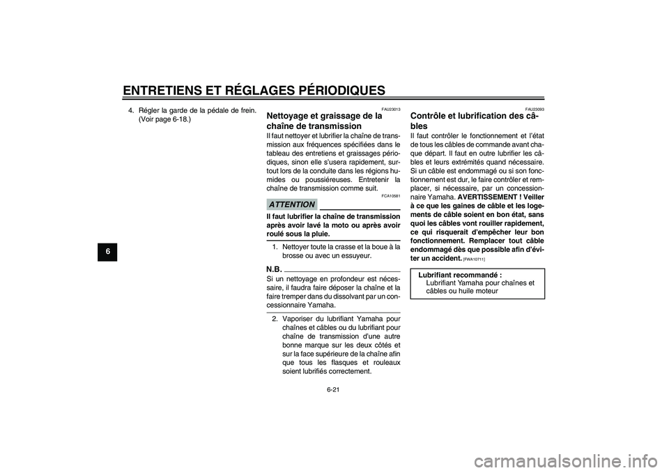 YAMAHA TTR50 2009  Notices Demploi (in French) ENTRETIENS ET RÉGLAGES PÉRIODIQUES
6-21
6
4. Régler la garde de la pédale de frein.
(Voir page 6-18.)
FAU23013
Nettoyage et graissage de la 
chaîne de transmission Il faut nettoyer et lubrifier l