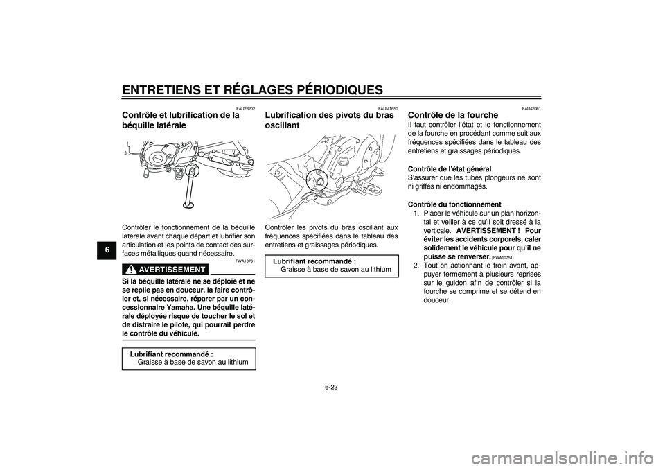 YAMAHA TTR50 2009  Notices Demploi (in French) ENTRETIENS ET RÉGLAGES PÉRIODIQUES
6-23
6
FAU23202
Contrôle et lubrification de la 
béquille latérale Contrôler le fonctionnement de la béquille
latérale avant chaque départ et lubrifier son
