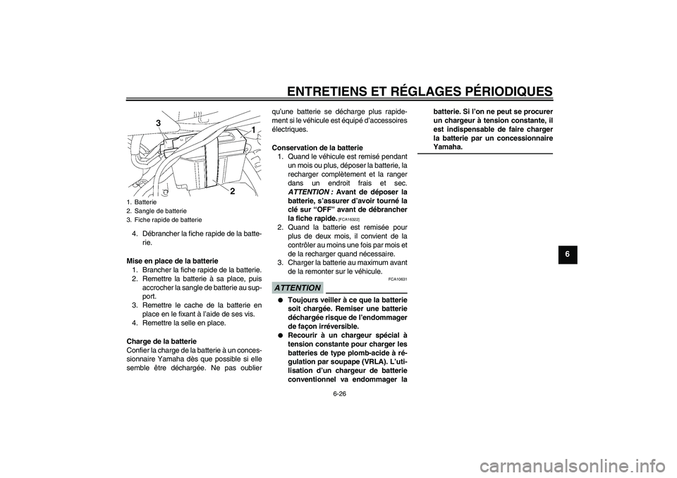 YAMAHA TTR50 2009  Notices Demploi (in French) ENTRETIENS ET RÉGLAGES PÉRIODIQUES
6-26
6
4. Débrancher la fiche rapide de la batte-
rie.
Mise en place de la batterie
1. Brancher la fiche rapide de la batterie.
2. Remettre la batterie à sa plac
