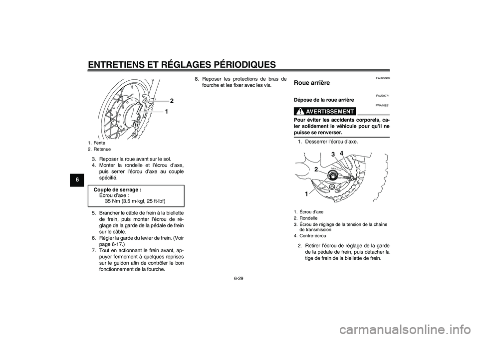 YAMAHA TTR50 2009  Notices Demploi (in French) ENTRETIENS ET RÉGLAGES PÉRIODIQUES
6-29
6
3. Reposer la roue avant sur le sol.
4. Monter la rondelle et l’écrou d’axe,
puis serrer l’écrou d’axe au couple
spécifié.
5. Brancher le câble