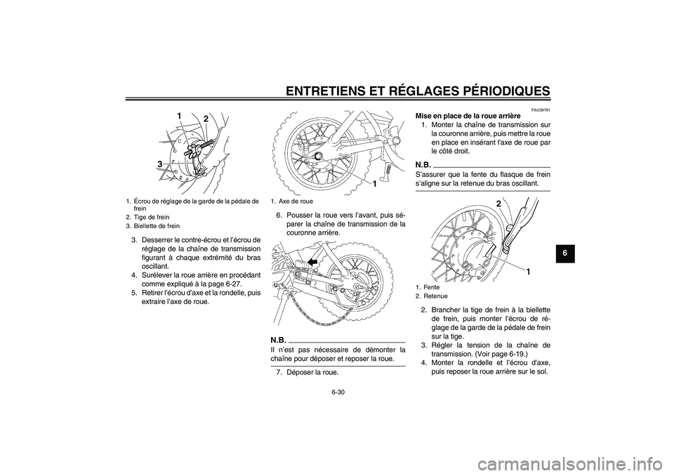 YAMAHA TTR50 2009  Notices Demploi (in French) ENTRETIENS ET RÉGLAGES PÉRIODIQUES
6-30
6
3. Desserrer le contre-écrou et l’écrou de
réglage de la chaîne de transmission
figurant à chaque extrémité du bras
oscillant.
4. Surélever la rou
