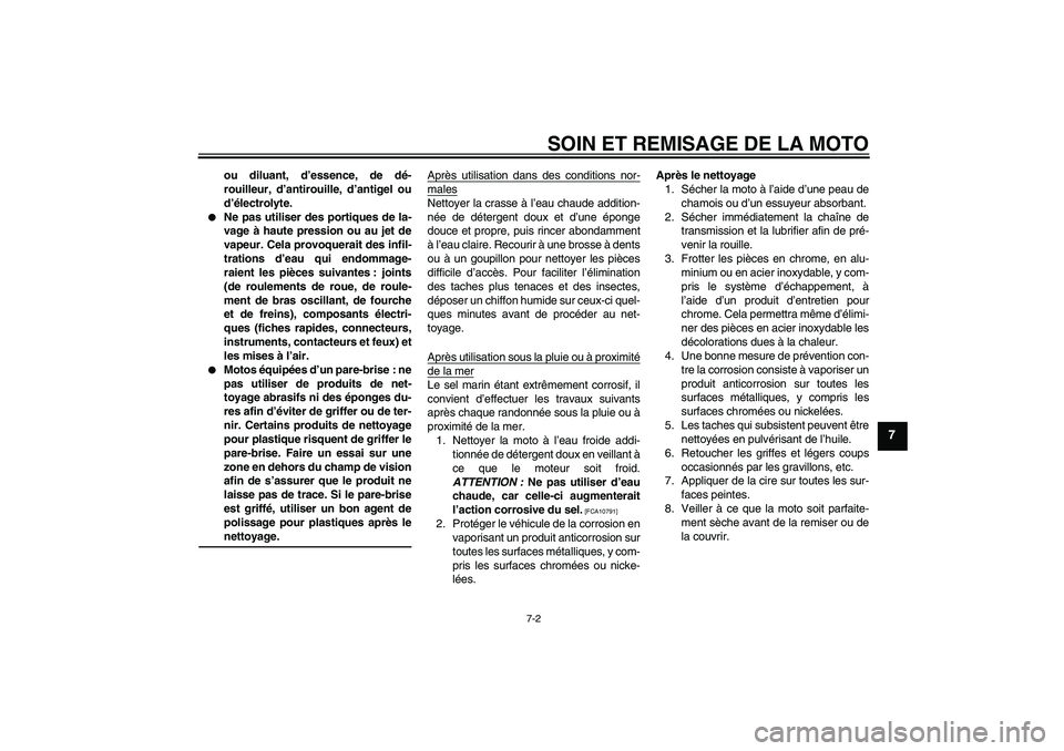YAMAHA TTR50 2009  Notices Demploi (in French) SOIN ET REMISAGE DE LA MOTO
7-2
7
ou diluant, d’essence, de dé-
rouilleur, d’antirouille, d’antigel ou
d’électrolyte.

Ne pas utiliser des portiques de la-
vage à haute pression ou au jet 