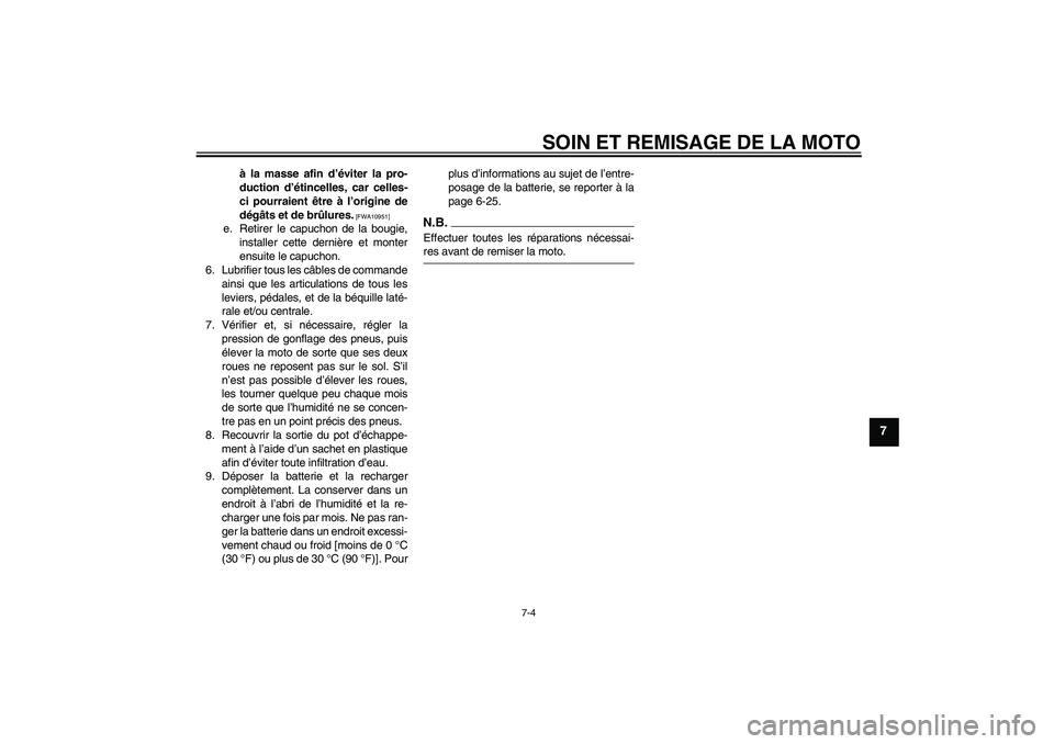 YAMAHA TTR50 2009  Notices Demploi (in French) SOIN ET REMISAGE DE LA MOTO
7-4
7
à la masse afin d’éviter la pro-
duction d’étincelles, car celles-
ci pourraient être à l’origine de
dégâts et de brûlures.
 [FWA10951]
e. Retirer le ca