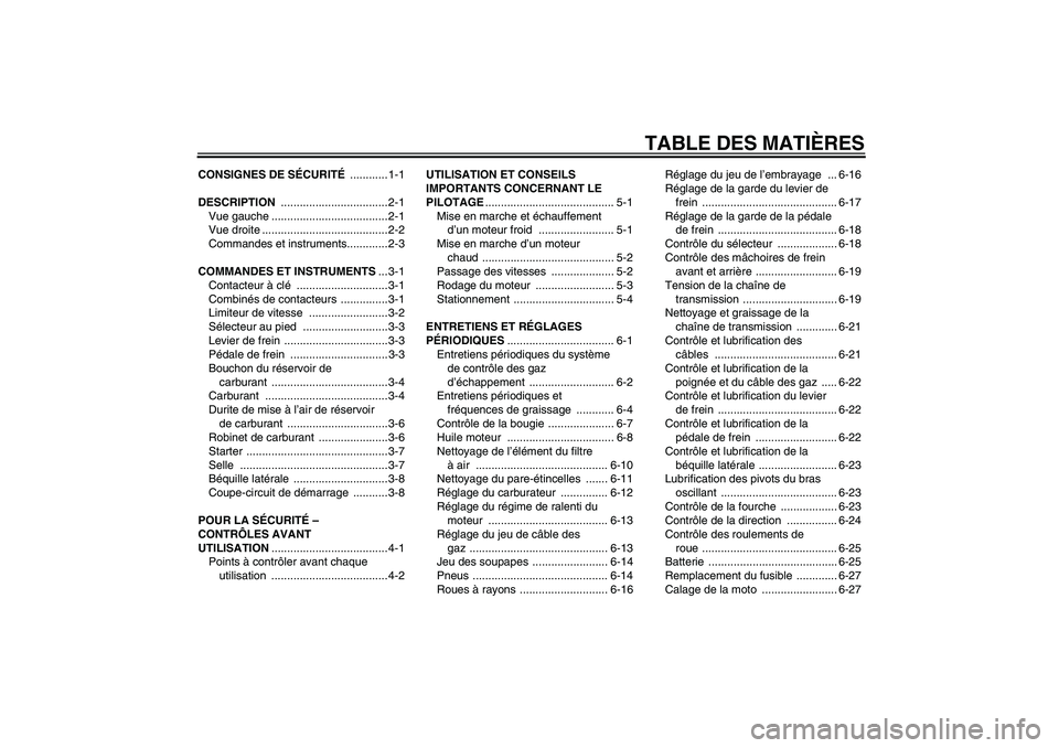 YAMAHA TTR50 2009 Notices Demploi (in French) TABLE DES MATIÈRES
CONSIGNES DE SÉCURITÉ ............ 1-1
DESCRIPTION .................................. 2-1
Vue gauche ..................................... 2-1
Vue droite ........................ YAMAHA TTR50 2009 Notices Demploi (in French) TABLE DES MATIÈRES
CONSIGNES DE SÉCURITÉ ............ 1-1
DESCRIPTION .................................. 2-1
Vue gauche ..................................... 2-1
Vue droite ........................