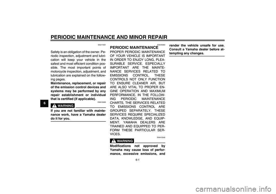 YAMAHA TTR50 2008 Owners Guide PERIODIC MAINTENANCE AND MINOR REPAIR
6-1
6
EAU17231
Safety is an obligation of the owner. Pe-
riodic inspection, adjustment and lubri-
cation will keep your vehicle in the
safest and most efficient c