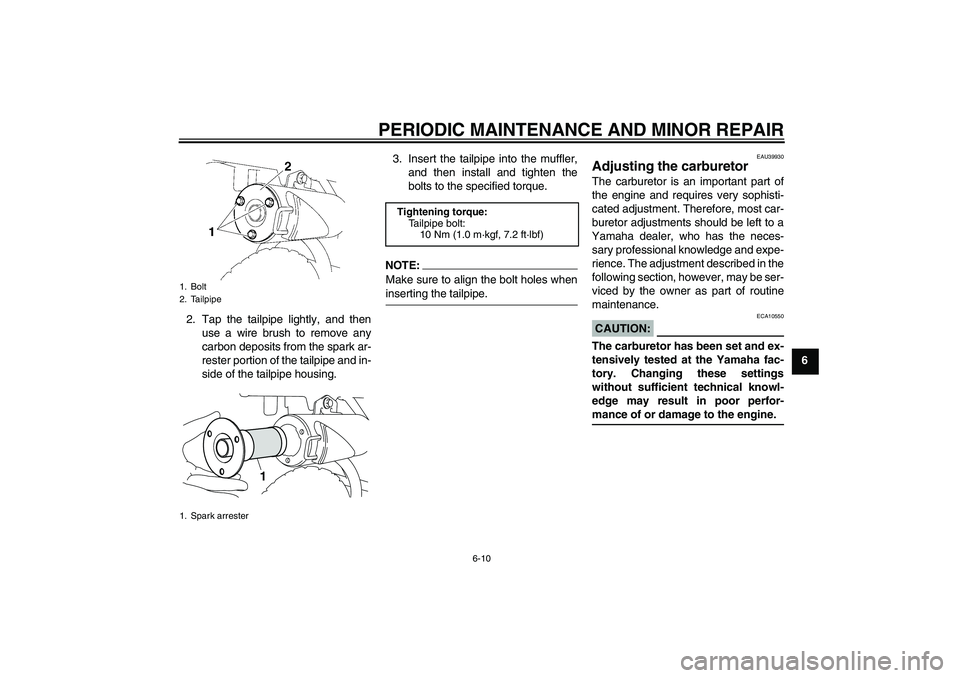 YAMAHA TTR50 2008 Service Manual PERIODIC MAINTENANCE AND MINOR REPAIR
6-10
6 2. Tap the tailpipe lightly, and then
use a wire brush to remove any
carbon deposits from the spark ar-
rester portion of the tailpipe and in-
side of the 