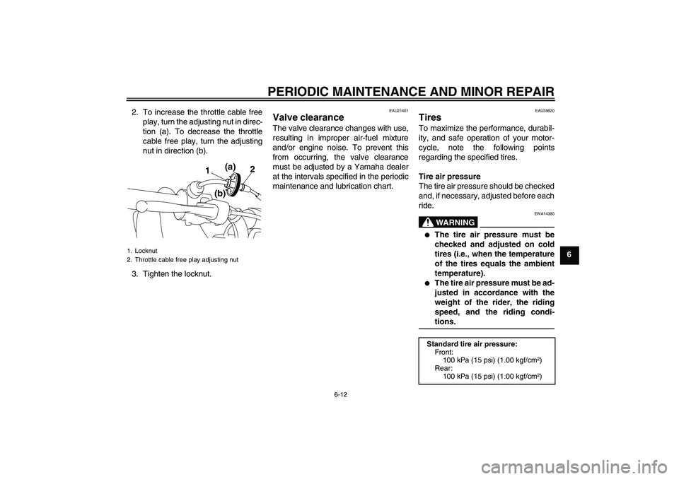 YAMAHA TTR50 2008 Service Manual PERIODIC MAINTENANCE AND MINOR REPAIR
6-12
6 2. To increase the throttle cable free
play, turn the adjusting nut in direc-
tion (a). To decrease the throttle
cable free play, turn the adjusting
nut in