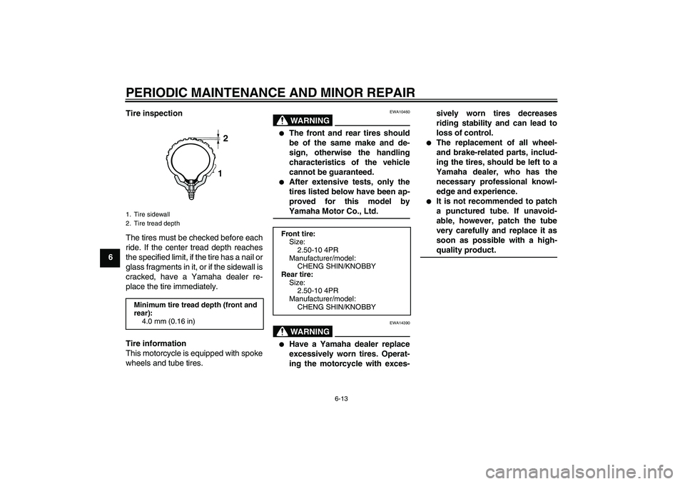 YAMAHA TTR50 2008 Service Manual PERIODIC MAINTENANCE AND MINOR REPAIR
6-13
6Tire inspection
The tires must be checked before each
ride. If the center tread depth reaches
the specified limit, if the tire has a nail or
glass fragments