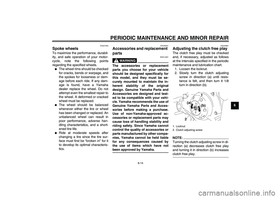 YAMAHA TTR50 2008 Workshop Manual PERIODIC MAINTENANCE AND MINOR REPAIR
6-14
6
EAU21940
Spoke wheels To maximize the performance, durabil-
ity, and safe operation of your motor-
cycle, note the following points
regarding the specified YAMAHA TTR50 2008 Workshop Manual PERIODIC MAINTENANCE AND MINOR REPAIR
6-14
6
EAU21940
Spoke wheels To maximize the performance, durabil-
ity, and safe operation of your motor-
cycle, note the following points
regarding the specified