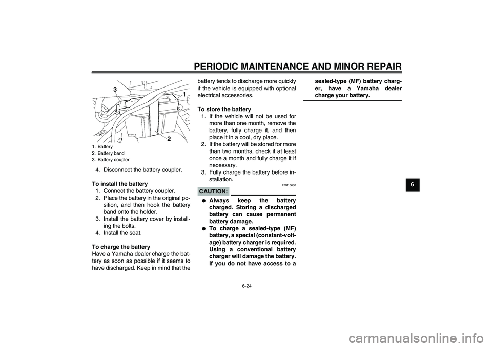 YAMAHA TTR50 2008 Repair Manual PERIODIC MAINTENANCE AND MINOR REPAIR
6-24
6 4. Disconnect the battery coupler.
To install the battery
1. Connect the battery coupler.
2. Place the battery in the original po-
sition, and then hook th
