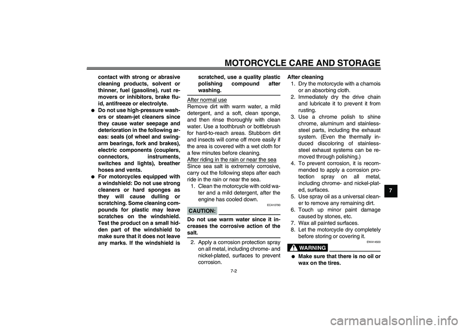 YAMAHA TTR50 2008 Repair Manual MOTORCYCLE CARE AND STORAGE
7-2
7 contact with strong or abrasive
cleaning products, solvent or
thinner, fuel (gasoline), rust re-
movers or inhibitors, brake flu-
id, antifreeze or electrolyte.

Do 