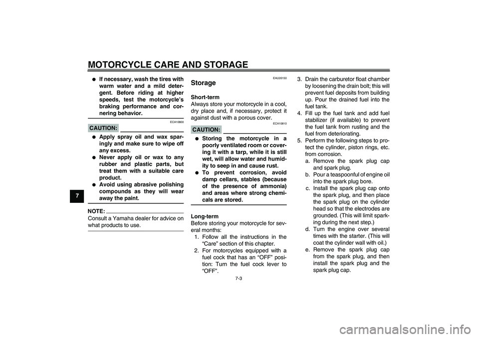 YAMAHA TTR50 2008 Repair Manual MOTORCYCLE CARE AND STORAGE
7-3
7

If necessary, wash the tires with
warm water and a mild deter-
gent. Before riding at higher
speeds, test the motorcycle’s
braking performance and cor-nering beha